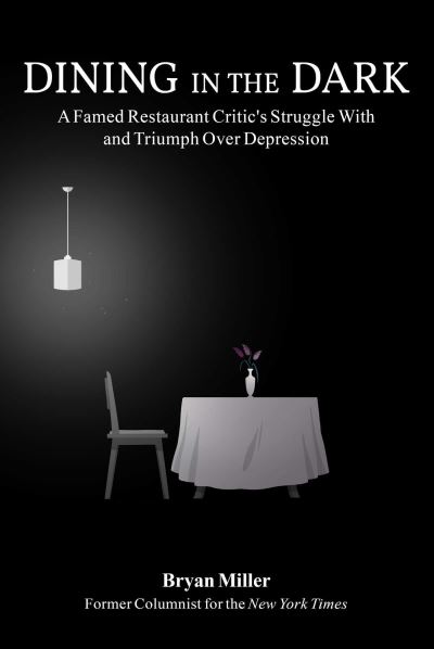 Cover for Bryan Miller · Dining in the Dark: A Famed Restaurant Critic's Struggle with and Triumph over Depression (Hardcover Book) (2021)