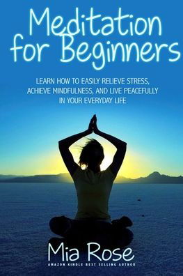 Meditation for Beginners - Mia Rose - Kirjat - Createspace Independent Publishing Platf - 9781511804394 - maanantai 20. huhtikuuta 2015