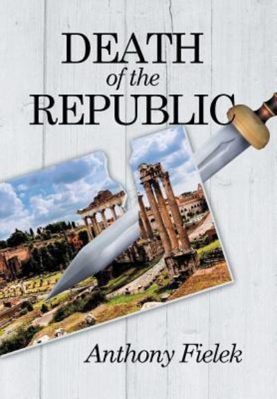 Cover for Anthony Fielek · Death of the Republic (Hardcover Book) (2015)