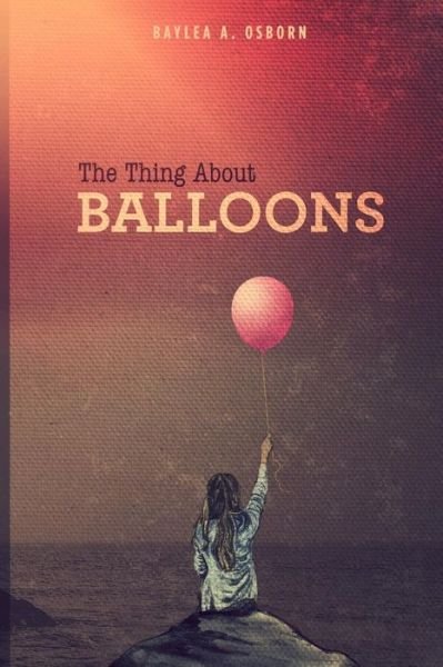 Cover for Baylea Ann Osborn · The Thing About Balloons (Paperback Bog) (2016)