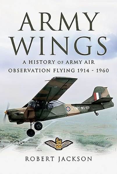 Army Wings: A History of Army Air Observation Flying, 1914-1960 - Robert Jackson - Bücher - Pen & Sword Books Ltd - 9781526783394 - 14. September 2020