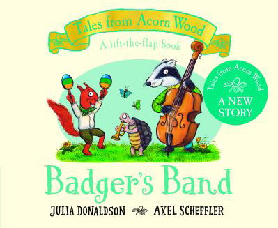 Cover for Julia Donaldson · Badger's Band: A Lift-the-flap Story - Tales From Acorn Wood (Board book) (2022)