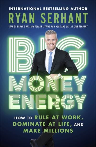 Big Money Energy: How to Rule at Work, Dominate at Life, and Make Millions - Ryan Serhant - Książki - John Murray Press - 9781529344394 - 21 stycznia 2021