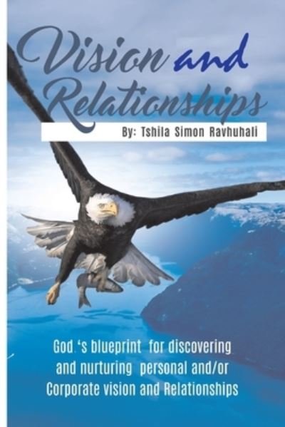 Vision and Relationships - Tshila Simon Ravhuhali - Books - Createspace Independent Publishing Platf - 9781535354394 - June 6, 2016
