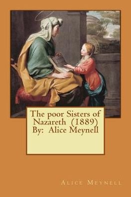 The poor Sisters of Nazareth (1889) By - Alice Meynell - Boeken - Createspace Independent Publishing Platf - 9781543063394 - 12 februari 2017