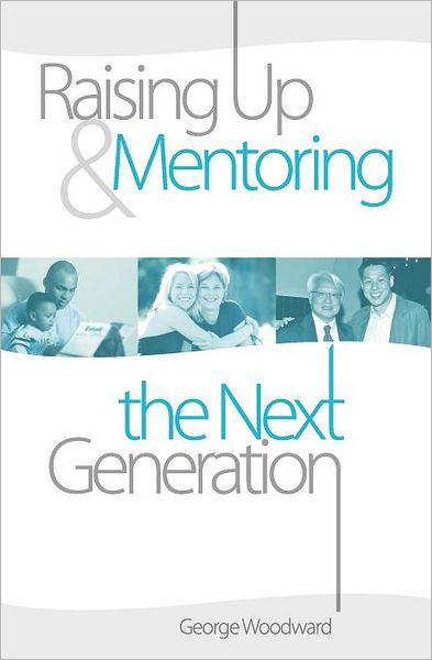 Cover for George Woodward · Raising Up and Mentoring the Next Generation: the Heart of a Godly Father (Paperback Book) (2011)