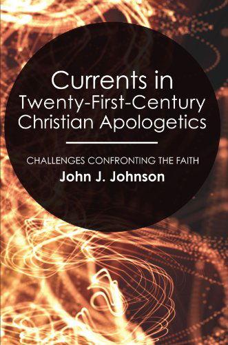 Currents in Twenty-first-century Christian Apologetics: Challenges Confronting the Faith - John J. Johnson - Books - Wipf & Stock Pub - 9781556355394 - September 1, 2008