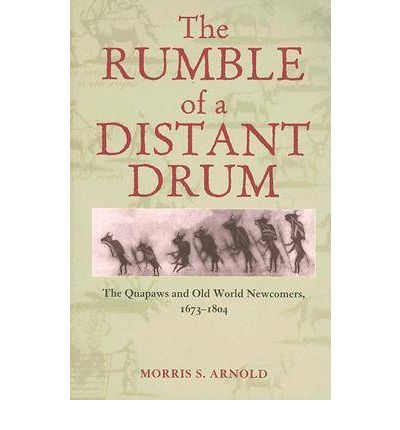 Cover for Morris S. Arnold · The Rumble of a Distant Drum: The Quapaws and Old World Newcomers, 1673-1804 (Paperback Book) [New edition] (2007)