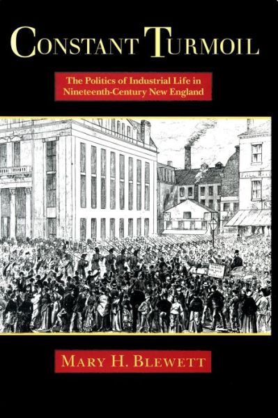 Cover for Mary H. Blewett · Constant Turmoil: The Politics of Industrial Life in Nineteenth-century New England (Hardcover Book) (2000)