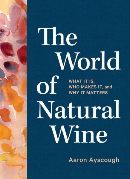 Cover for Aaron Ayscough · The World of Natural Wine: What It Is, Who Makes It, and Why It Matters (Hardcover bog) (2022)