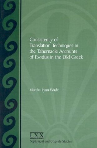 Consistency of Translation Techniques in the Tabernacle Accounts of Exodus in the Old Greek - Martha Lynn Wade - Livros - Society of Biblical Literature - 9781589830394 - 28 de fevereiro de 2003