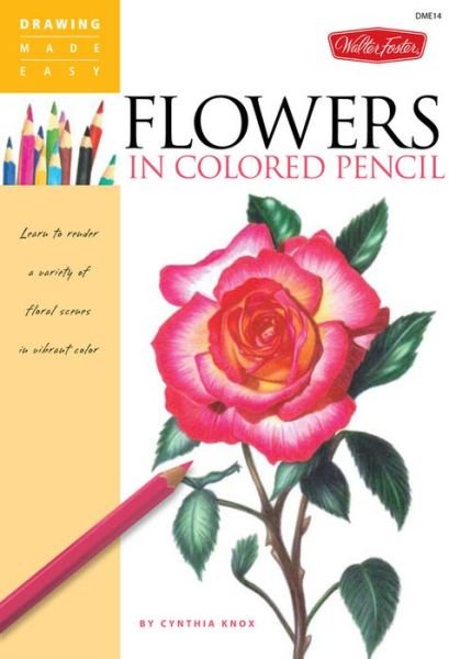 Cover for Cynthia Knox · Flowers in Colored Pencil: Learn to render a variety of floral scenes in vibrant color (Paperback Book) (2011)