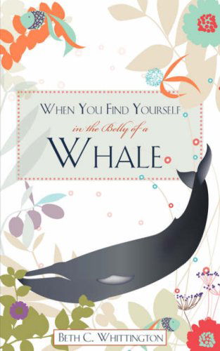 When You Find Yourself in the Belly of a Whale - Beth C. Whittington - Livros - Xulon Press - 9781604779394 - 16 de maio de 2008