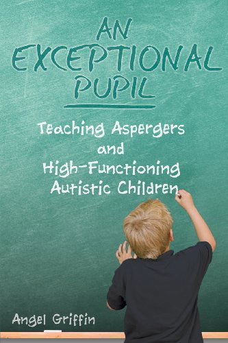 Cover for Angel Griffin · An Exceptional Pupil: Teaching Aspergers and High-Functioning Autistic Children (Paperback Book) (2013)