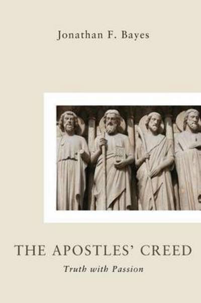 Cover for Jonathan F. Bayes · The Apostles Creed Truth with Passion (Paperback Book) (2010)