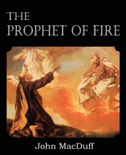 Cover for John Macduff · The Prophet of Fire, the Life and Times of Elijah, with Their Lessons (Pocketbok) (2013)