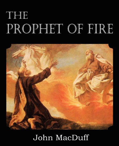 The Prophet of Fire, the Life and Times of Elijah, with Their Lessons - John Macduff - Bücher - Bottom of the Hill Publishing - 9781612037394 - 2013
