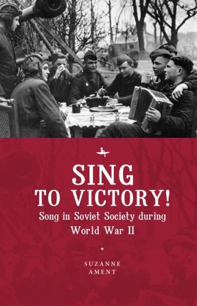 Cover for Suzanne Ament · Sing to Victory!: Song in Soviet Society during World War II (Hardcover Book) (2019)