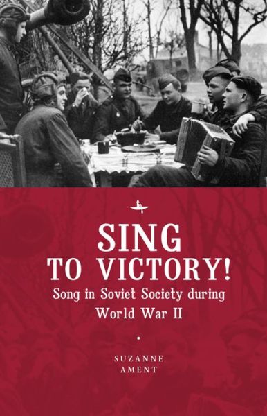 Sing to Victory!: Song in Soviet Society during World War II - Suzanne Ament - Books - Academic Studies Press - 9781618118394 - February 7, 2019
