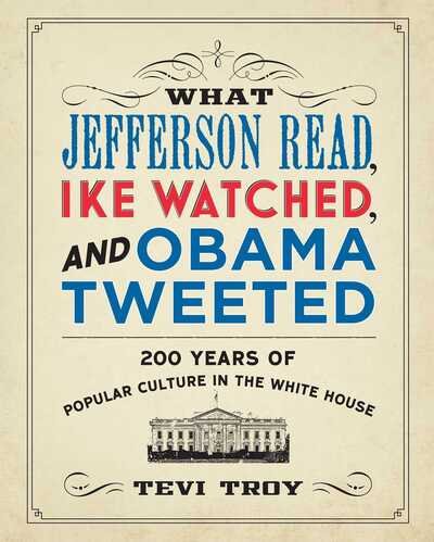 Cover for Tevi Troy · What Jefferson Read, Ike Watched and Obama Tweeted: 200 Years of Popular Culture in the White House (Paperback Book) (2013)