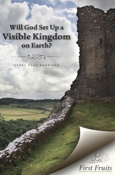 Cover for Henry Clay Morrison · Will God Set Up a Visible Kingdom on Earth? (Paperback Bog) [First Fruits Press edition] (2012)