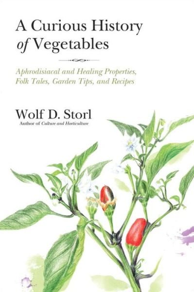 Cover for Wolf D. Storl · A Curious History of Vegetables: Aphrodisiacal and Healing Properties, Folk Tales, Garden Tips, and Recipes (Paperback Book) (2016)