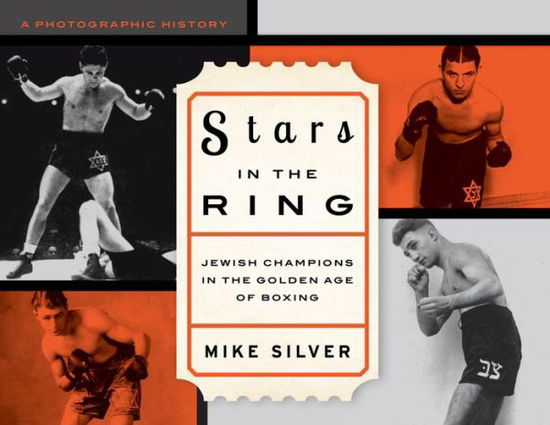 Cover for Mike Silver · Stars in the Ring: Jewish Champions in the Golden Age of Boxing: A Photographic History (Hardcover Book) (2016)