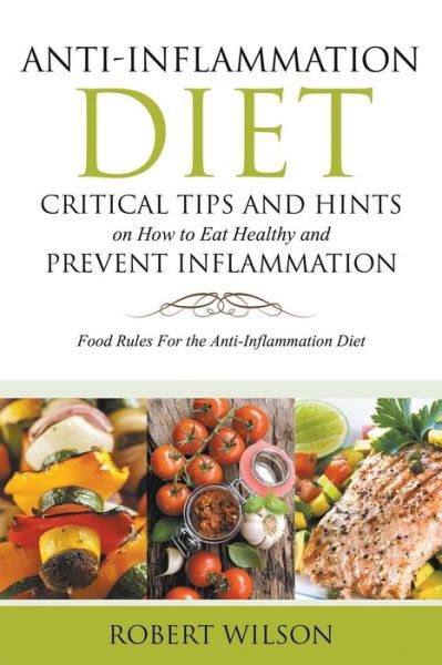 Anti-inflammation Diet: Critical Tips and Hints on How to Eat Healthy and Prevent Inflammation (Large): Food Rules for the Anti-inflammation D - Robert Wilson - Książki - Speedy Publishing LLC - 9781634284394 - 2 września 2014