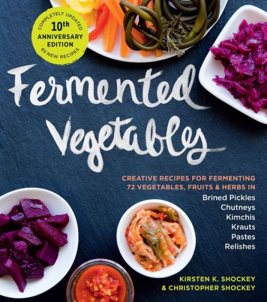 Cover for Christopher Shockey · Fermented Vegetables, 10th Anniversary Edition: Creative Recipes for Fermenting 72 Vegetables, Fruits, &amp; Herbs in Brined Pickles, Chutneys, Kimchis, Krauts, Pastes &amp; Relishes (Paperback Book) (2024)