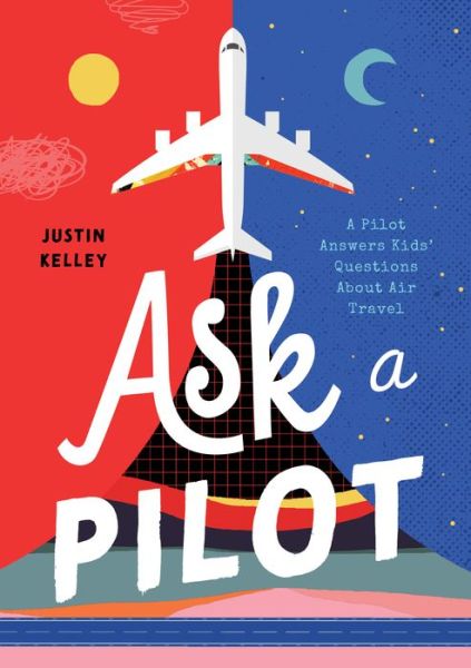 Cover for Justin Kelley · Ask a Pilot: A Pilot Answers Kids' Top Questions About Flying (Paperback Book) (2021)