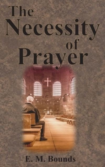Cover for Edward M Bounds · The Necessity of Prayer (Hardcover Book) (1913)