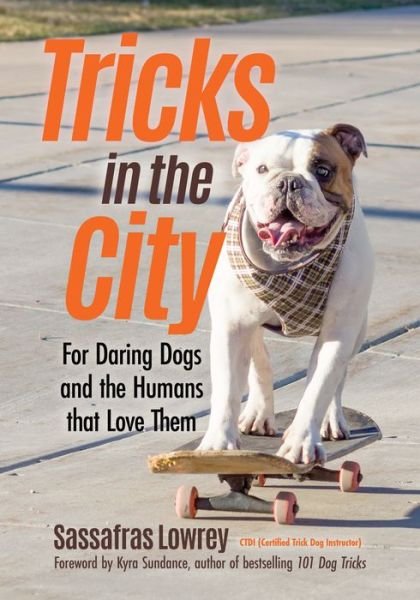 Cover for Sassafras Lowrey · Tricks in the City: For Daring Dogs and the Humans that Love Them (Trick Dog Training Book, Exercise Your Dog) (Paperback Book) (2019)