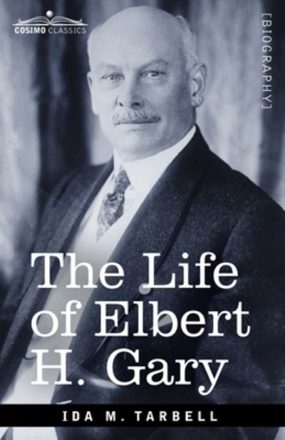 Cover for Ida. M. Tarbell · Life of Elbert H. Gary (Bog) (1905)