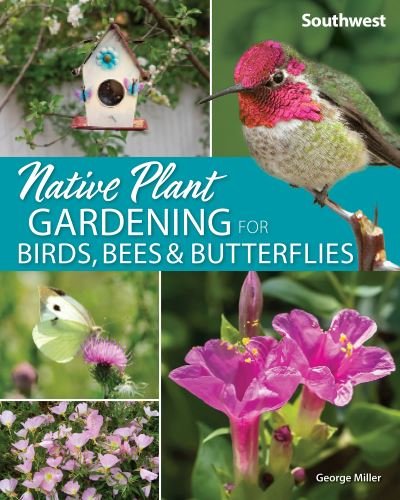 Cover for George Oxford Miller · Native Plant Gardening for Birds, Bees &amp; Butterflies: Southwest - Nature-Friendly Gardens (Paperback Book) (2021)