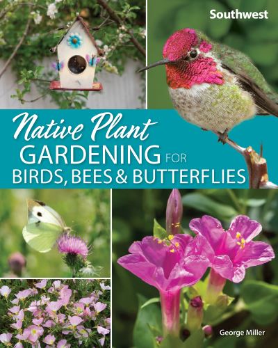 Native Plant Gardening for Birds, Bees & Butterflies: Southwest - Nature-Friendly Gardens - George Oxford Miller - Książki - Adventure Publications, Incorporated - 9781647550394 - 20 maja 2021