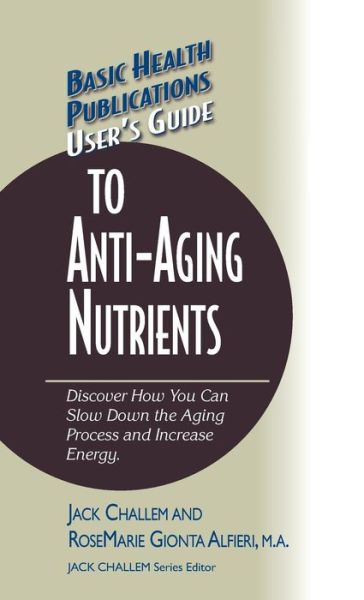 Cover for Jack Challem · User's Guide to Anti-Aging Nutrients: Discover How You Can Slow Down the Aging Process and Increase Energy - Basic Health Publications User's Guide (Innbunden bok) (2004)