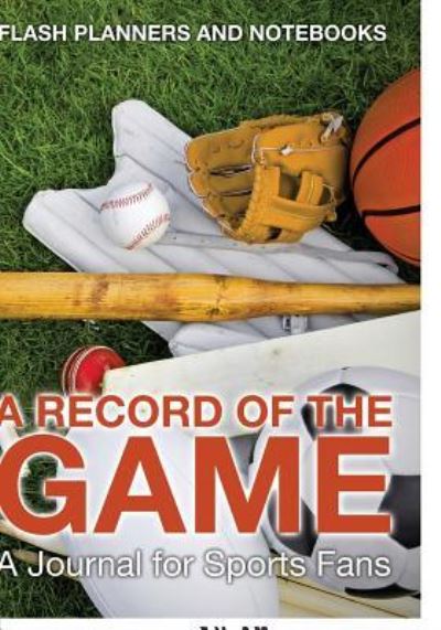 A Record of the Game - Flash Planners and Notebooks - Books - Flash Planners and Notebooks - 9781683778394 - September 15, 2016