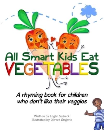 Cover for Logan Susnick · All Smart Kids Eat Vegetables (Paperback Book) (2019)