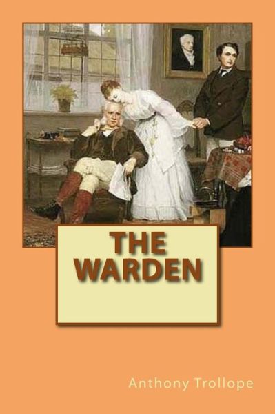 The Warden - Anthony Trollope - Books - Createspace Independent Publishing Platf - 9781717077394 - April 15, 2018