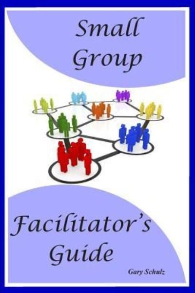 Cover for Gary Schulz · Small Group Facilitator's Guide (Paperback Book) (2018)