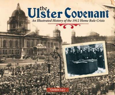 Cover for Gordon Lucy · The Ulster Covenant: An Illustrated History of the 1912 Home Rule Crisis (Taschenbuch) (2012)