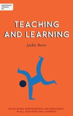 Cover for Beere, Jackie, MBA OBE · Independent Thinking on Teaching and Learning: Developing independence and resilience in all teachers and learners - Independent Thinking on series (Paperback Book) (2020)