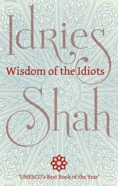 Wisdom of the Idiots - Idries Shah - Books - ISF Publishing - 9781784790394 - November 1, 2015