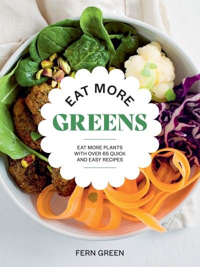 Cover for Fern Green · Eat More Greens: Eat More Plants with Over 65 Quick and Easy Recipes (Taschenbuch) (2023)