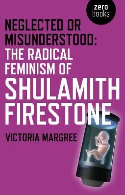 Cover for Victoria Margree · Neglected or Misunderstood: The Radical Feminism of Shulamith Firestone (Paperback Book) (2018)
