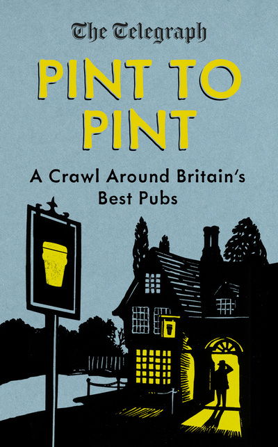 Cover for The Telegraph · Pint to Pint: A Crawl Around Britain’s Best Pubs (Hardcover Book) (2016)