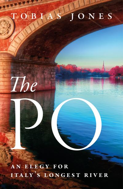 Cover for Tobias Jones · The Po: An Elegy for Italy's Longest River (Hardcover Book) (2022)