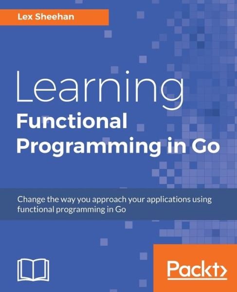 Cover for Lex Sheehan · Learning Functional Programming in Go (Pocketbok) (2017)