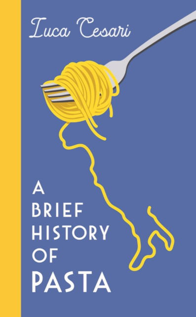 Cover for Luca Cesari · A Brief History of Pasta: The Italian Food that Shaped the World (Hardcover Book) [Main edition] (2022)