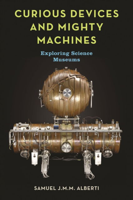 Cover for Samuel J.M.M. Alberti · Curious Devices and Mighty Machines: Exploring Science Museums (Hardcover Book) (2022)